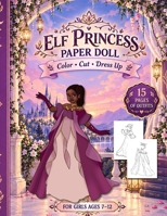ELF PRINCESS PAPER DOLL FOR GIRLS AGES 7-12: Princess Paper Doll for Girls Ages 7-12; Cut, Color, Dress up and Play. Coloring book for kids B0CHLC7S91 Book Cover