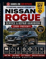 A DIY Maintenance, Diagnostics & Repair Guide 2026: NISSAN ROGUE SERVICE & REPAIR HANDBOOK (2008–PRESENT): Practical Nissan Rogue Maintenance & Repair Guide with Professional Diagnostics B0H69YJPM9 Book Cover