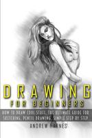 Drawing: Drawing For Beginners- The Ultimate Guide for Drawing, Sketching, How to Draw Cool Stuff, Pencil Drawing Book 1541195183 Book Cover