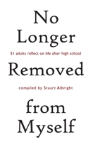 No Longer Removed from Myself: 51 Adults Reflect on Life After High School 1974606236 Book Cover