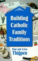 Building Catholic Family Traditions 0879736860 Book Cover