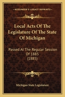 Local Acts Of The Legislature Of The State Of Michigan: Passed At The Regular Session Of 1885 1437156983 Book Cover