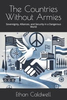 The Countries Without Armies: Sovereignty, Alliances, and Security in a Dangerous World B0DZ2XGMSF Book Cover