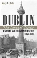 Dublin: The Deposed Capital; A Social and Economic History 1860 - 1914: A Social and Economic History 1860-1914 0902561332 Book Cover