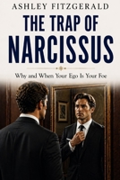 THE TRAP OF NARCISSUS. Why and when Your Ego Is Your Foe: What if the greatest obstacle in your life isn’t failure, bad luck, or other people… but your own ego? B0GYL6RDPY Book Cover