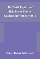 The Parish Registers of Holy Trinity Church Goodramgate york 1573-1812 9354150039 Book Cover