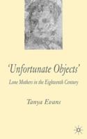 Unfortunate Objects: Lone Mothers in the Eighteenth Century 1403939233 Book Cover