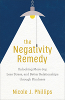 The Negativity Remedy: Unlocking More Joy, Less Stress, and Better Relationships through Kindness 154090010X Book Cover
