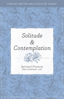 Solitude and Contemplation: Spiritual Practices for Everyday Life (Everyday Matters Bible Studies for Women) 161970630X Book Cover