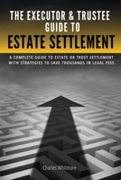 The Executor & Trustee Guide to Estate Settlement: A Complete Guide to Estate or Trust Settlement with Strategies That Save Thousands in Legal Fees B0F3TVNXFQ Book Cover