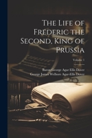 The Life of Frederic the Second, King of Prussia; Volume 1 1021690708 Book Cover