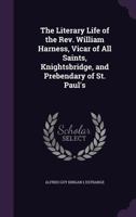 Literary Life of the Rev. William Harness: Vicar of All Saints, Knightsbridge, & Prebendary of St. Pauls 0530870770 Book Cover