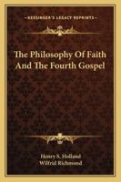 The Philosophy of Faith, and the Fourth Gospel 1425487580 Book Cover