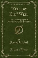 "yellow Kid" Weil: The Autobiography of America's Master Swindler (Classic Reprint) 0243118864 Book Cover