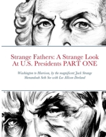 Strange Fathers: A Strange Look At U.S. Presidents PART ONE: Washington to Harrison 1716090946 Book Cover
