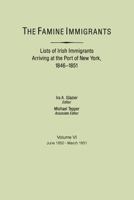 The Famine Immigrants. Lists of Irish Immigrants Arriving at the Port of New York, 1846-1851. Volume VI, June 1850-March 1851 0806311363 Book Cover