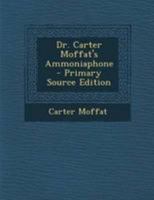 Dr. Carter Moffat's Ammoniaphone - Primary Source Edition 1295068494 Book Cover