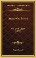 Aquarelle, Part 4: Aus Dem Leben (1837) 1160793069 Book Cover