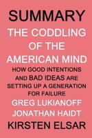 Summary: The Coddling of the American Mind by Greg Lukianoff and Jonathan Haidt: How Good Intentions and Bad Ideas Are Setting Up a Generation for Failure 1731223986 Book Cover