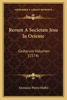 Rerum A Societate Jesu In Oriente: Gestarum Volumen (1574) 1120691710 Book Cover