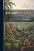 Historia De Cuba: En Breve Compendio ... 102188183X Book Cover