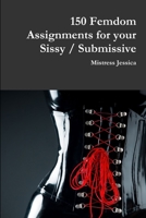 150 Femdom Assignments for your Sissy / Submissive 1387818732 Book Cover