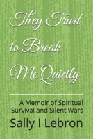 They Tried to Break Me Quietly: A Memoir of Spiritual Survival and Silent Wars B0FP31S3NV Book Cover