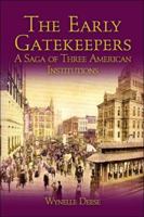 The Early Gatekeepers: A Saga of Three American Institutions 1413713467 Book Cover