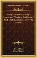 Merry's Museum, Parley's Magazine, Woodworth's Cabinet And The Schoolfellow V39-V40 (1860) 0548818304 Book Cover