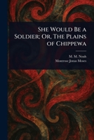 She Would Be a Soldier; Or, The Plains of Chippewa 102327499X Book Cover