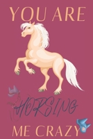 you are Horsing me crazy.: Horse gifts for men, women, girls, boys and horse lovers: cute & elegant blank Lined notebook to write in. 1676103856 Book Cover