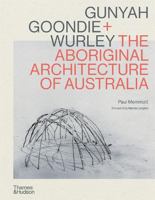 Gunyah, Goondie & Wurley: The Aboriginal Architecture of Australia 1760762512 Book Cover