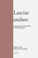 Lasciar andare: Consapevolezza, Trasformazione e Pratiche Meditative (Italian Edition) B0DKVHG8RX Book Cover
