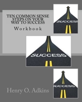 Ten Common Sense Steps On Your Way To Success Workbook: " A Sensible Approach To Living Life" 0967260507 Book Cover