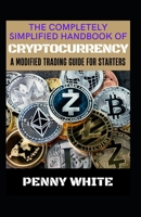 The Completely Simplified Handbook Of Cryptocurrency: A Modified Trading Guide For Starters B0B9PX9XGH Book Cover
