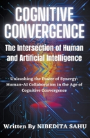 Cognitive Convergence: The Intersection of Human and Artificial Intelligence B0C8S9NSYS Book Cover