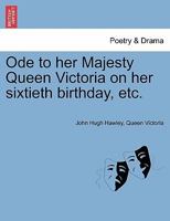 Ode to her Majesty Queen Victoria on her sixtieth birthday, etc. 1241085951 Book Cover