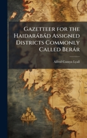 Gazetteer for the Haidaràbàd Assigned Districts Commonly Called Beràr 1023872013 Book Cover
