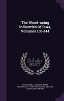 The Wood-Using Industries of Iowa, Volumes 136-144 1277099669 Book Cover