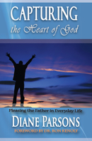 Capturing The Heart Of God: Pleasing The Father In Everyday Life 1602730083 Book Cover