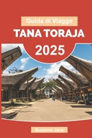 Guida di Viaggo Tana Toraja 2025: Scopri le antiche tradizioni di Sulawesi, i villaggi nascosti, i rituali cerimoniali e le avventure locali nella ... affascinante dell'Indonesia (Italian Edition) B0F5HSKC9W Book Cover
