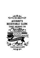 I'm An Accounts Receivable Clerk That Means I'm Creative, Cool, Passionate, Dedicated And Underappreciated: Personal Accounts Receivable Clerk Notebook, Accounts Receivable Assistant Journal Gift, Dia 1677042575 Book Cover