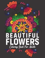 Beautiful Flowers Coloring Book For Adults: Stress Relief and Relaxation Flower Coloring Books for Adults, Adult Coloring Books Flowers and Gardens. B08PLWB5WK Book Cover