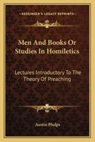 Men and Books; Or Studies in Homiletics; Lectures Introductory to the Theory of Preaching 1428645373 Book Cover