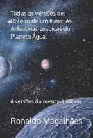 Todas as versões de: Roteiro de um filme: As Amazonas Lésbicas do Planeta Água.: 4 versões da mesma historia. (Portuguese Edition) 1687233942 Book Cover