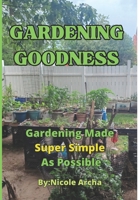 Gardening Goodness: Gardening Made Super Simple as Possible B0CVGQ6FH7 Book Cover