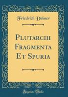 Plutarchi Fragmenta Et Spuria (Classic Reprint) 1167051939 Book Cover