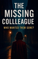 The Missing Colleague: Who Wanted Them Gone B0F6W4BKGK Book Cover