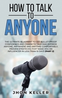 How to Talk to Anyone: The Ultimate Blueprint to Get Bullet-Proof Confidence and Charm to Talk and Impress Anyone, Anywhere and Anytime Comfortably; Proven Strategies That Make You an Influencer in Le 1801385130 Book Cover