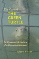 The Case of the Green Turtle: An Uncensored History of a Conservation Icon 1421405792 Book Cover